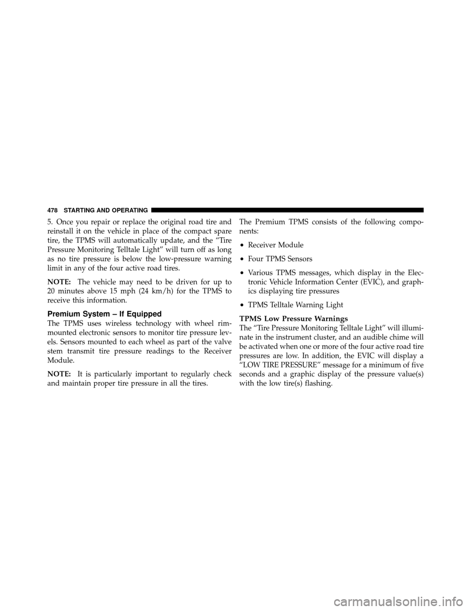Ram Cargo Van 2012 Owners Manual 5. Once you repair or replace the original road tire and
reinstall it on the vehicle in place of the compact spare
tire, the TPMS will automatically update, and the “Tire
Pressure Monitoring Telltal Ram Cargo Van 2012 Owners Manual 5. Once you repair or replace the original road tire and
reinstall it on the vehicle in place of the compact spare
tire, the TPMS will automatically update, and the “Tire
Pressure Monitoring Telltal