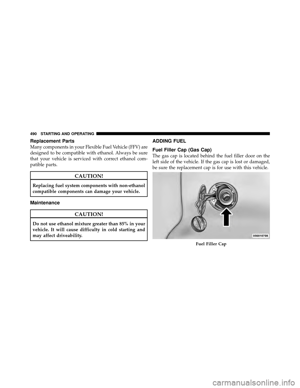 Ram Cargo Van 2012 Owners Manual Replacement Parts
Many components in your Flexible Fuel Vehicle (FFV) are
designed to be compatible with ethanol. Always be sure
that your vehicle is serviced with correct ethanol com-
patible parts.
Ram Cargo Van 2012 Owners Manual Replacement Parts
Many components in your Flexible Fuel Vehicle (FFV) are
designed to be compatible with ethanol. Always be sure
that your vehicle is serviced with correct ethanol com-
patible parts.