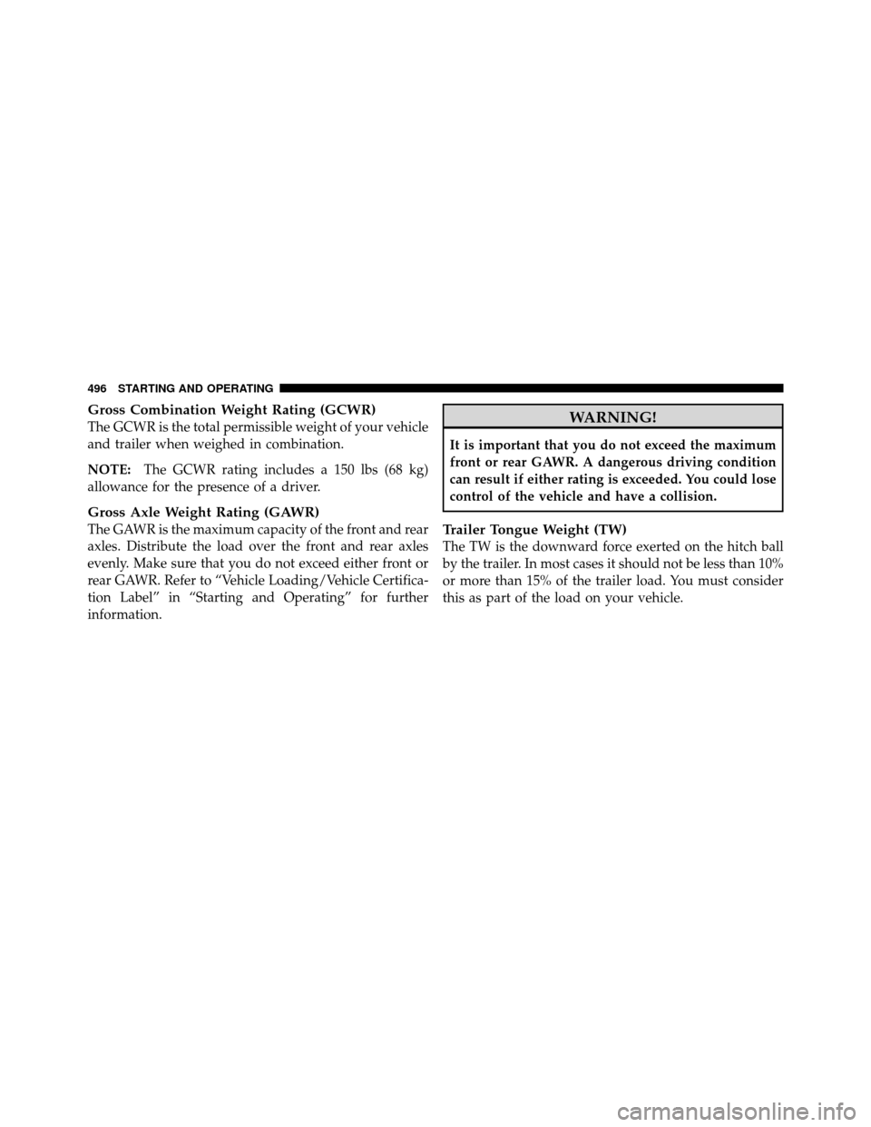 Ram Cargo Van 2012 Owners Manual Gross Combination Weight Rating (GCWR)
The GCWR is the total permissible weight of your vehicle
and trailer when weighed in combination.
NOTE:The GCWR rating includes a 150 lbs (68 kg)
allowance for t Ram Cargo Van 2012 Owners Manual Gross Combination Weight Rating (GCWR)
The GCWR is the total permissible weight of your vehicle
and trailer when weighed in combination.
NOTE:The GCWR rating includes a 150 lbs (68 kg)
allowance for t