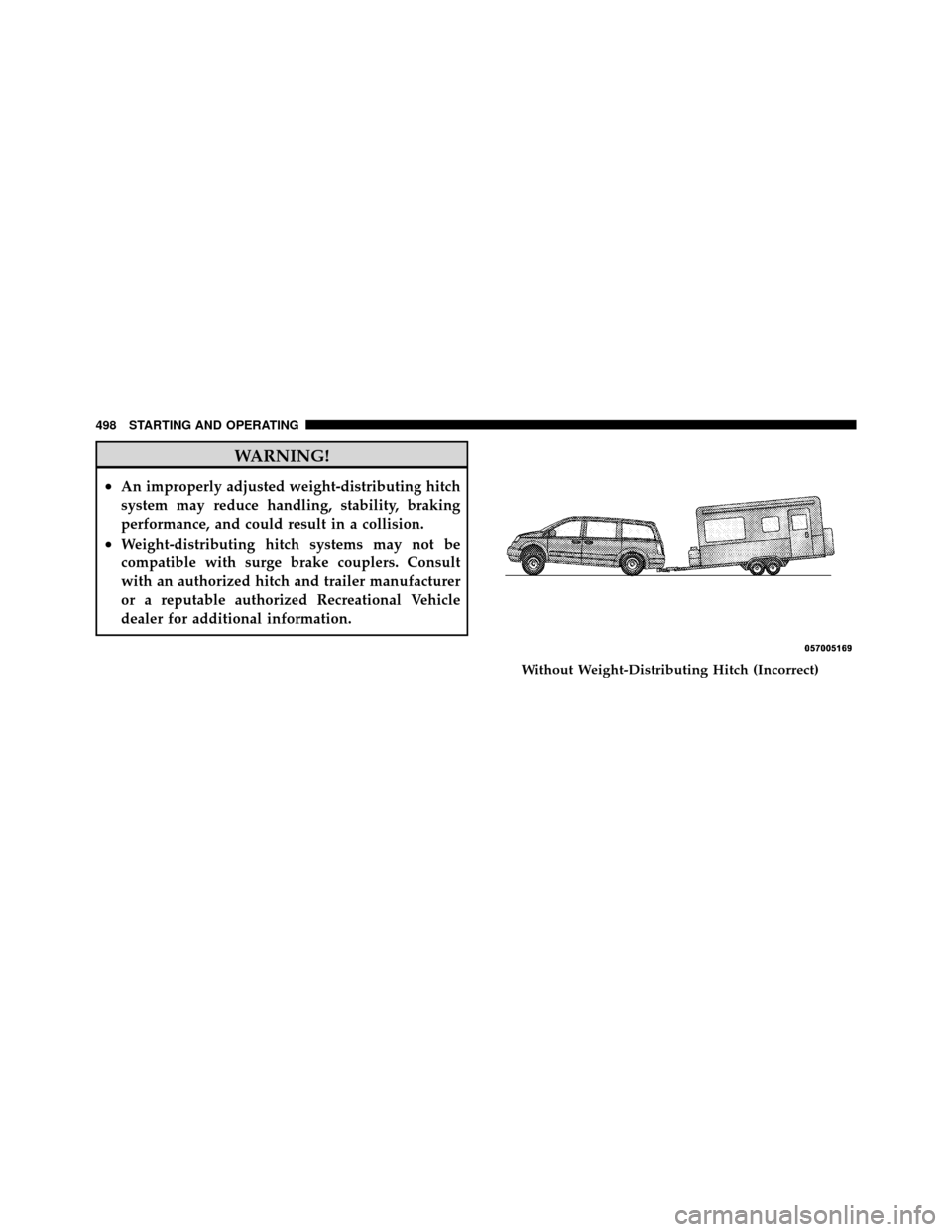 Ram Cargo Van 2012 Owners Manual WARNING!
•An improperly adjusted weight-distributing hitch
system may reduce handling, stability, braking
performance, and could result in a collision.
•Weight-distributing hitch systems may not b Ram Cargo Van 2012 Owners Manual WARNING!
•An improperly adjusted weight-distributing hitch
system may reduce handling, stability, braking
performance, and could result in a collision.
•Weight-distributing hitch systems may not b