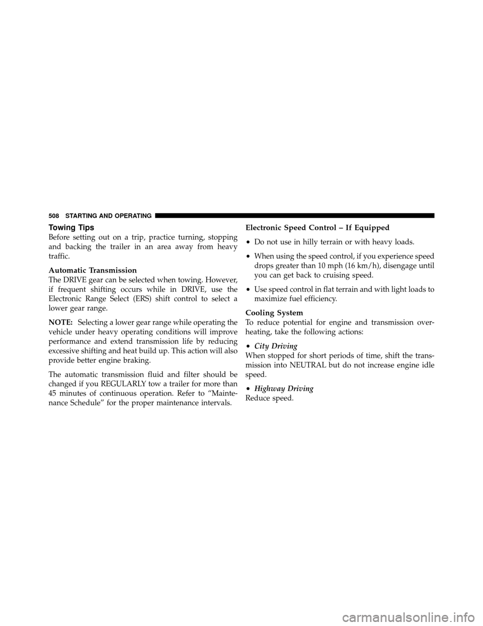 Ram Cargo Van 2012  Owners Manual Towing Tips
Before setting out on a trip, practice turning, stopping
and backing the trailer in an area away from heavy
traffic.
Automatic Transmission
The DRIVE gear can be selected when towing. Howe