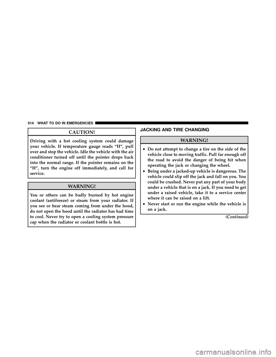Ram Cargo Van 2012  Owners Manual CAUTION!
Driving with a hot cooling system could damage
your vehicle. If temperature gauge reads “H”, pull
over and stop the vehicle. Idle the vehicle with the air
conditioner turned off until the
