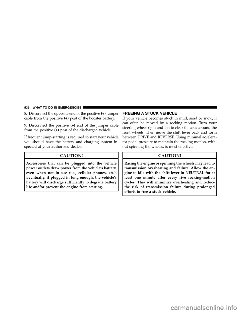 Ram Cargo Van 2012  Owners Manual 8. Disconnect the opposite end of the positive(+)jumper
cable from the positive (+)post of the booster battery.
9. Disconnect the positive (+)end of the jumper cable
from the positive (+)post of the d