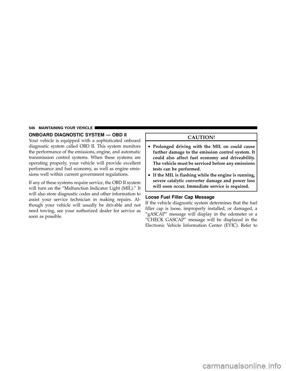Ram Cargo Van 2012  Owners Manual ONBOARD DIAGNOSTIC SYSTEM — OBD II
Your vehicle is equipped with a sophisticated onboard
diagnostic system called OBD II. This system monitors
the performance of the emissions, engine, and automatic