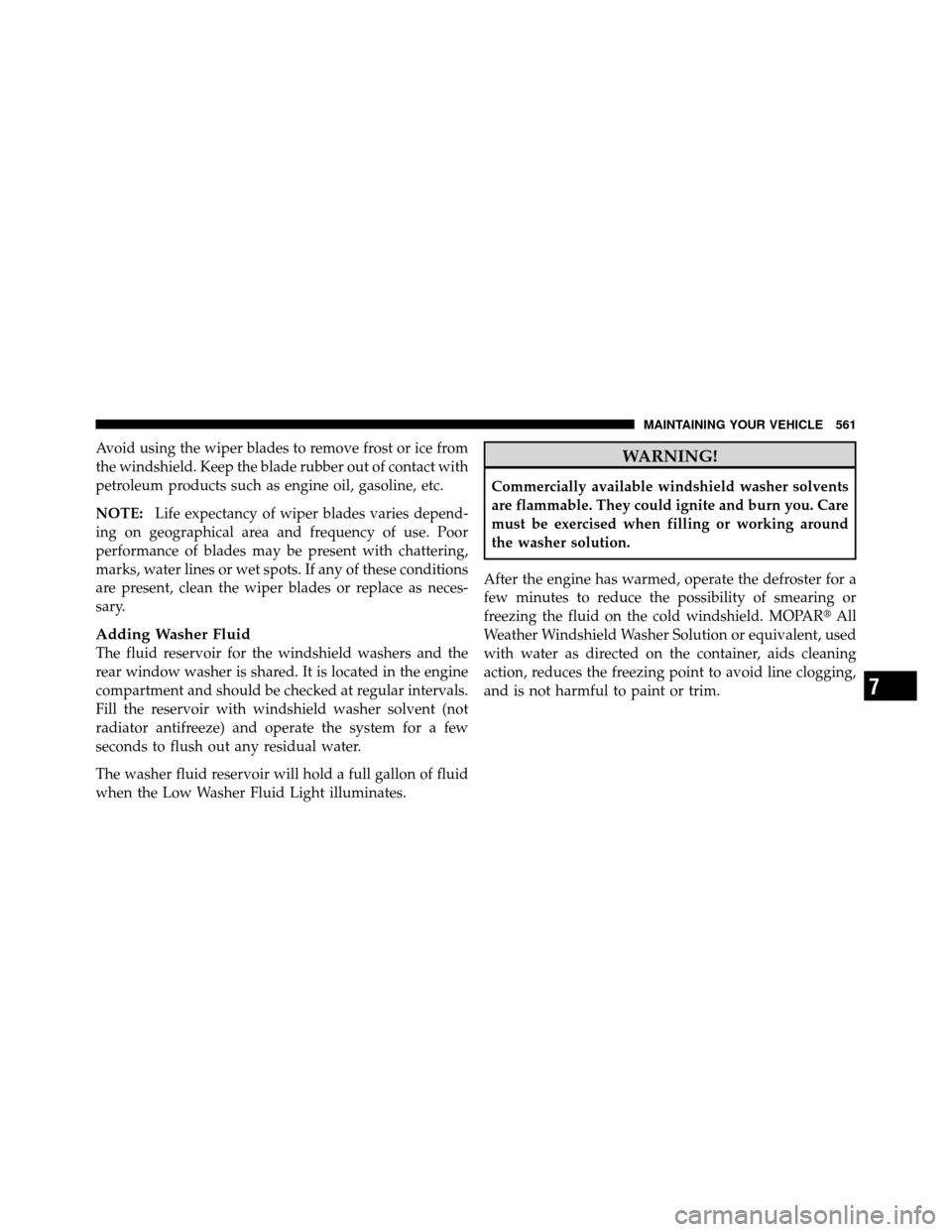 Ram Cargo Van 2012 Owners Manual Avoid using the wiper blades to remove frost or ice from
the windshield. Keep the blade rubber out of contact with
petroleum products such as engine oil, gasoline, etc.
NOTE:Life expectancy of wiper b Ram Cargo Van 2012 Owners Manual Avoid using the wiper blades to remove frost or ice from
the windshield. Keep the blade rubber out of contact with
petroleum products such as engine oil, gasoline, etc.
NOTE:Life expectancy of wiper b