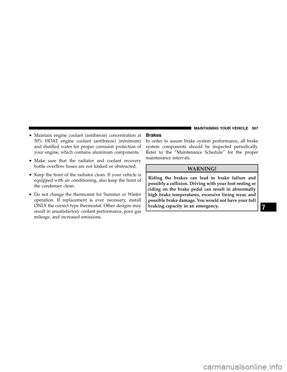 Ram Cargo Van 2012  Owners Manual •Maintain engine coolant (antifreeze) concentration at
50% HOAT engine coolant (antifreeze) (minimum)
and distilled water for proper corrosion protection of
your engine, which contains aluminum comp