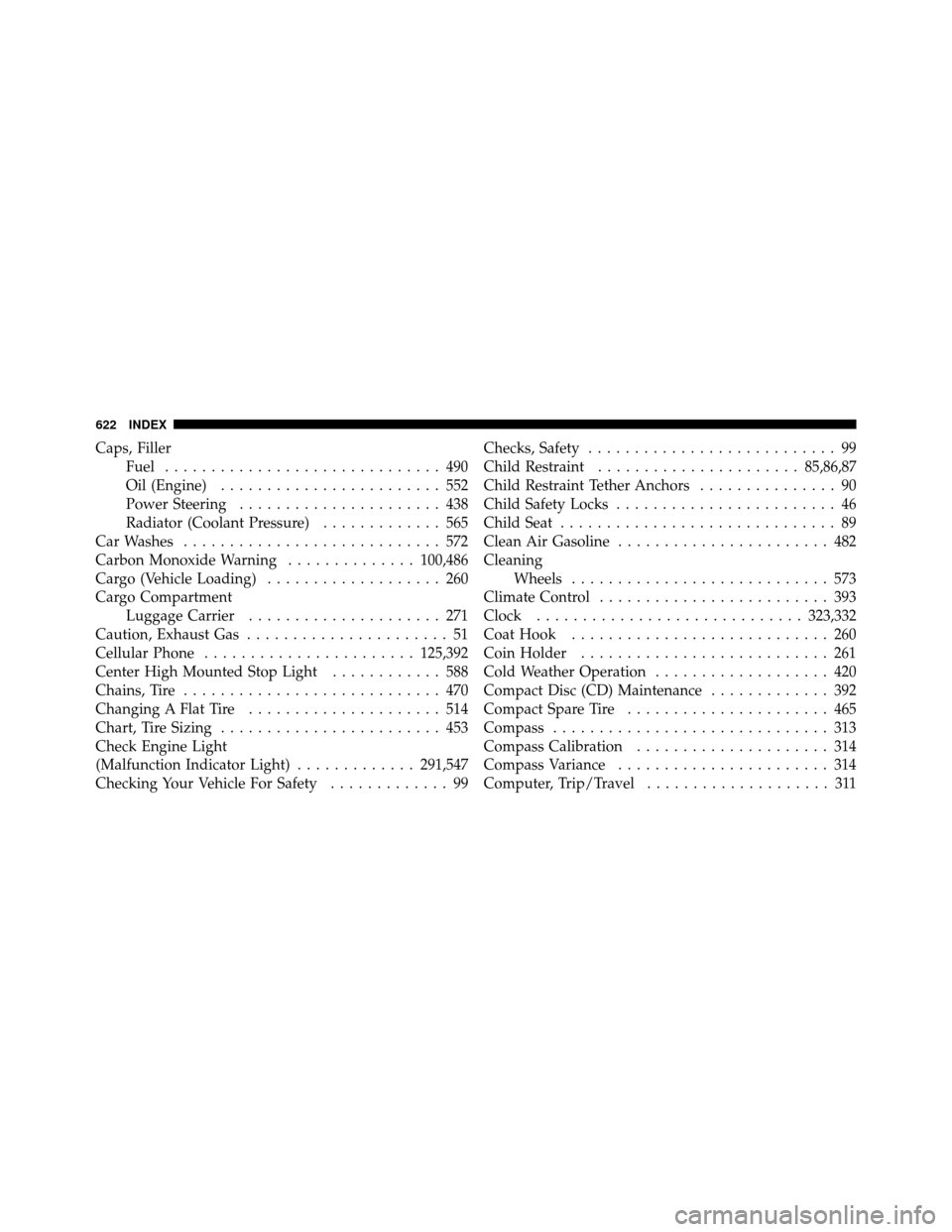 Ram Cargo Van 2012  Owners Manual Caps, FillerFuel .............................. 490
Oil (Engine) ........................ 552
Power Steering ...................... 438
Radiator (Coolant Pressure) ............. 565
Car Washes .......