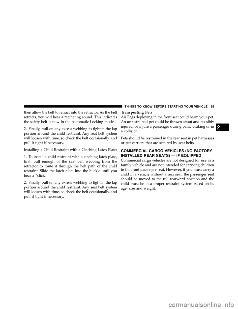 Ram Cargo Van 2012 Owners Manual then allow the belt to retract into the retractor. As the belt
retracts, you will hear a ratcheting sound. This indicates
the safety belt is now in the Automatic Locking mode.
2. Finally, pull on any Ram Cargo Van 2012 Owners Manual then allow the belt to retract into the retractor. As the belt
retracts, you will hear a ratcheting sound. This indicates
the safety belt is now in the Automatic Locking mode.
2. Finally, pull on any
