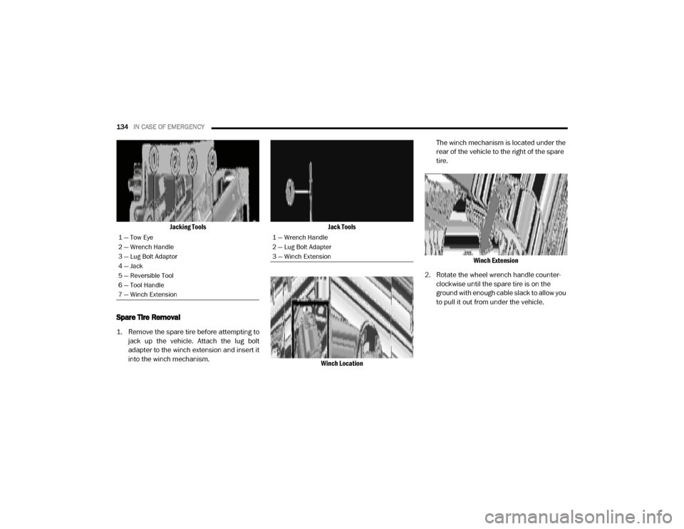 Ram ProMaster 2020  Owners Manual 
134IN CASE OF EMERGENCY  
Jacking Tools
Spare Tire Removal
1. Remove the spare tire before attempting to
jack  up  the  vehicle.  Attach  the  lug  bolt
adapter to the winch extension and insert it
i