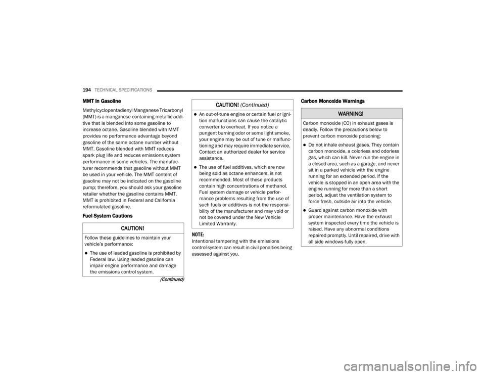 Ram ProMaster 2020  Owners Manual 
194TECHNICAL SPECIFICATIONS  
(Continued)
MMT In Gasoline
Methylcyclopentadienyl Manganese Tricarbonyl 
(MMT) is a manganese-containing metallic addi -
tive that is blended into some gasoline to 
inc