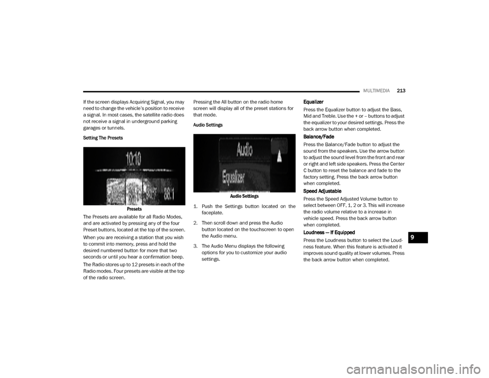 Ram ProMaster 2020 Owners Guide
MULTIMEDIA213
If the screen displays Acquiring Signal, you may
need to change the vehicle’s position to receive
a signal. In most cases, the satellite radio does
not receive a signal in undergro Ram ProMaster 2020 Owners Guide
MULTIMEDIA213
If the screen displays Acquiring Signal, you may
need to change the vehicle’s position to receive
a signal. In most cases, the satellite radio does
not receive a signal in undergro