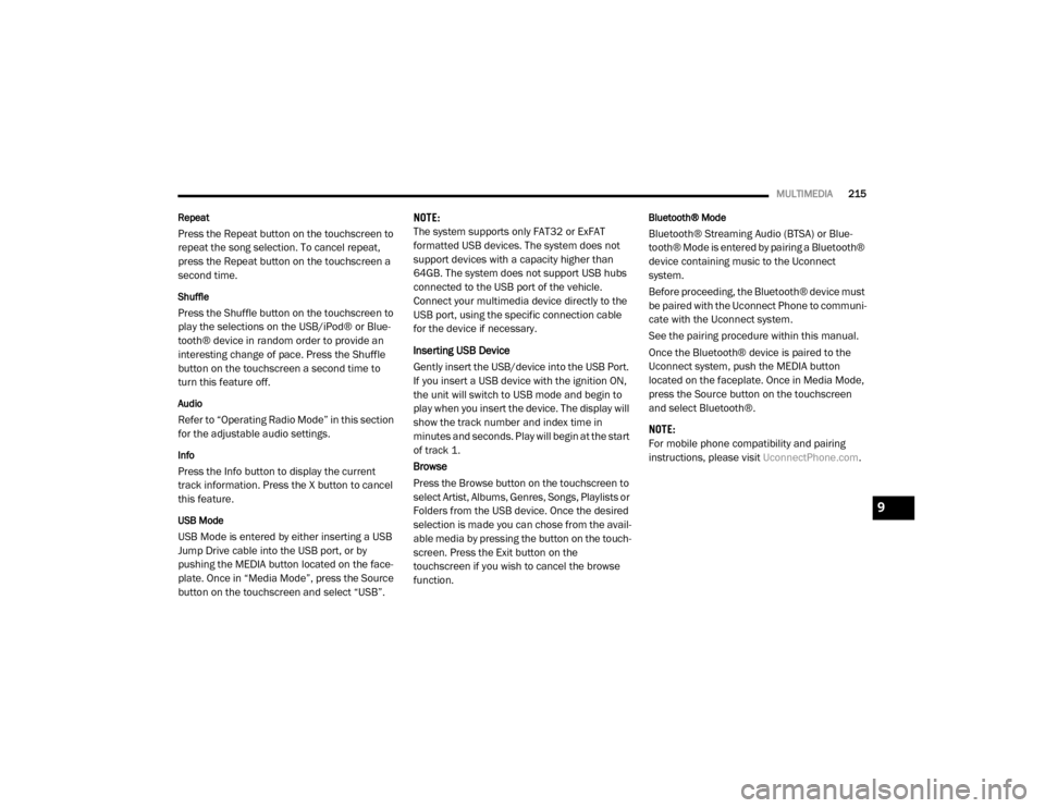 Ram ProMaster 2020  Owners Manual 
MULTIMEDIA215
Repeat
Press the Repeat button on the touchscreen to 
repeat the song selection. To cancel repeat, 
press the Repeat button on the touchscreen a 
second time.
Shuffle
Press the Shuffle 