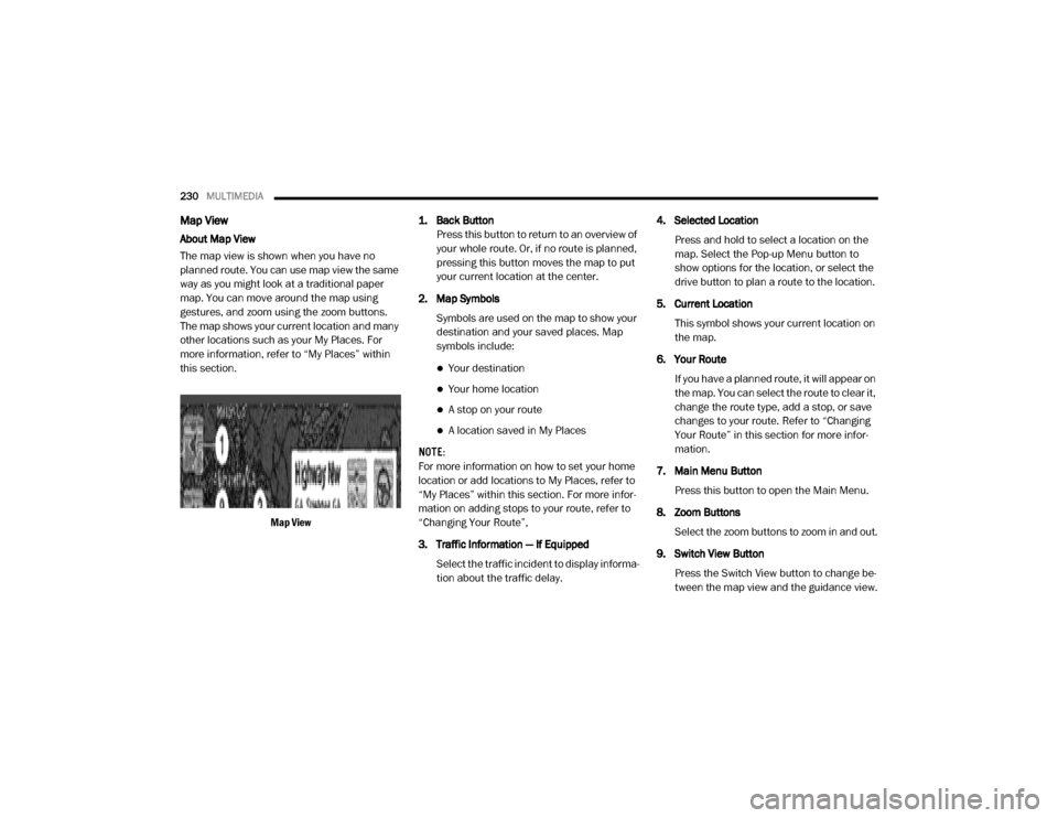 Ram ProMaster 2020 Service Manual
230MULTIMEDIA
Map View
About Map View
The map view is shown when you have no
planned route. You can use map view the same
way as you might look at a traditional paper
map. You can move around th Ram ProMaster 2020 Service Manual
230MULTIMEDIA
Map View
About Map View
The map view is shown when you have no
planned route. You can use map view the same
way as you might look at a traditional paper
map. You can move around th