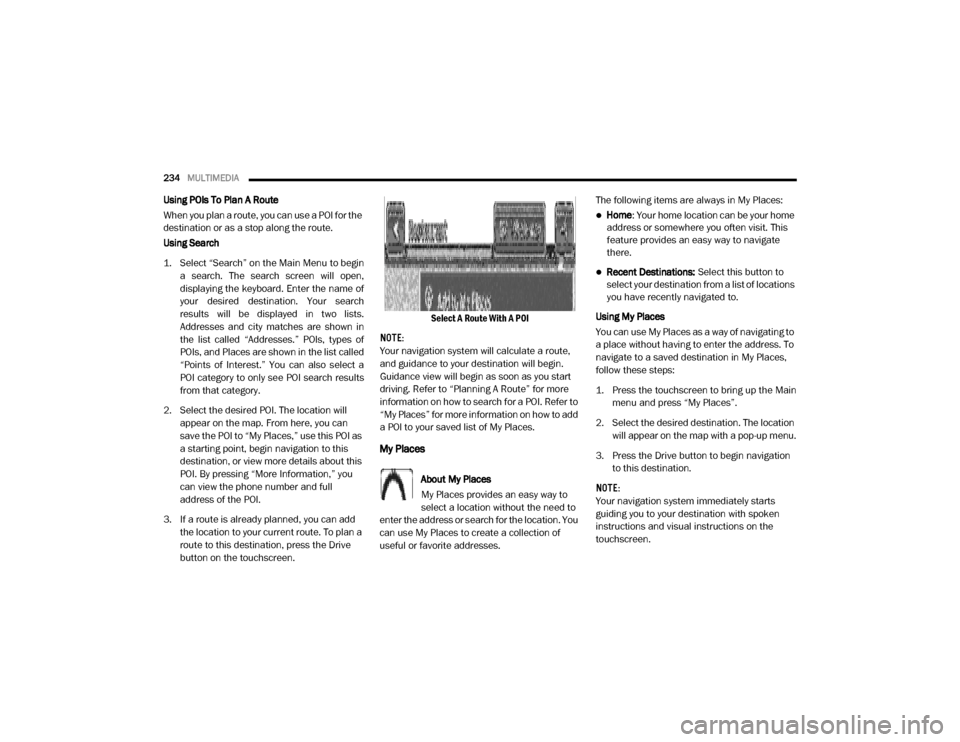 Ram ProMaster 2020 Owners Guide
234MULTIMEDIA
Using POIs To Plan A Route
When you plan a route, you can use a POI for the
destination or as a stop along the route.
Using Search
1. Select “Search” on the Main Menu to begin
a Ram ProMaster 2020 Owners Guide
234MULTIMEDIA
Using POIs To Plan A Route
When you plan a route, you can use a POI for the
destination or as a stop along the route.
Using Search
1. Select “Search” on the Main Menu to begin
a