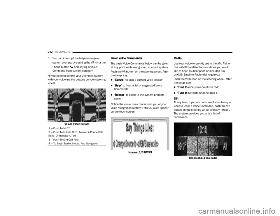 Ram ProMaster 2020  Owners Manual 
242MULTIMEDIA  
5. You can interrupt the help message or 
system prompts by pushing the VR   or the 
Phone button   and saying a Voice 
Command from current category.
All you need to control your Uco