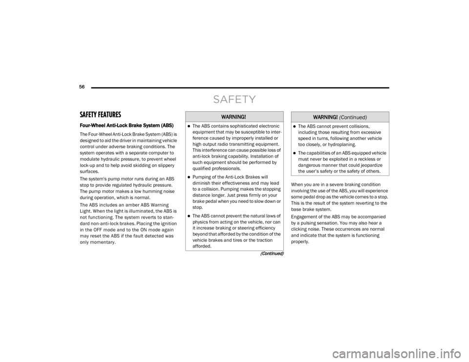 Ram ProMaster 2020  Owners Manual 
56  
(Continued)
SAFETY
SAFETY FEATURES
Four-Wheel Anti-Lock Brake System (ABS)  
The Four-Wheel Anti-Lock Brake System (ABS) is 
designed to aid the driver in maintaining vehicle 
control under adve
