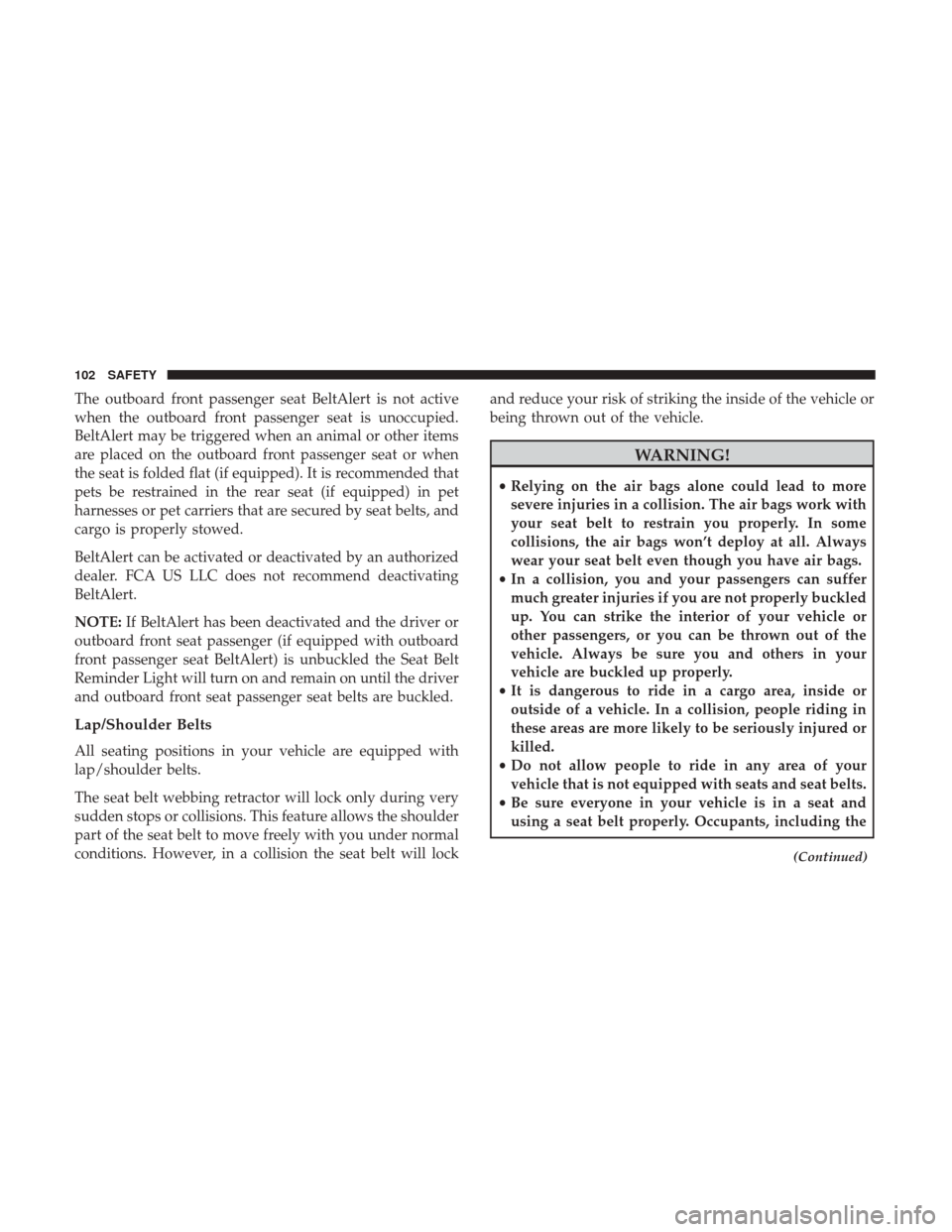 Ram ProMaster 2019  Owners Manual The outboard front passenger seat BeltAlert is not active
when the outboard front passenger seat is unoccupied.
BeltAlert may be triggered when an animal or other items
are placed on the outboard fron