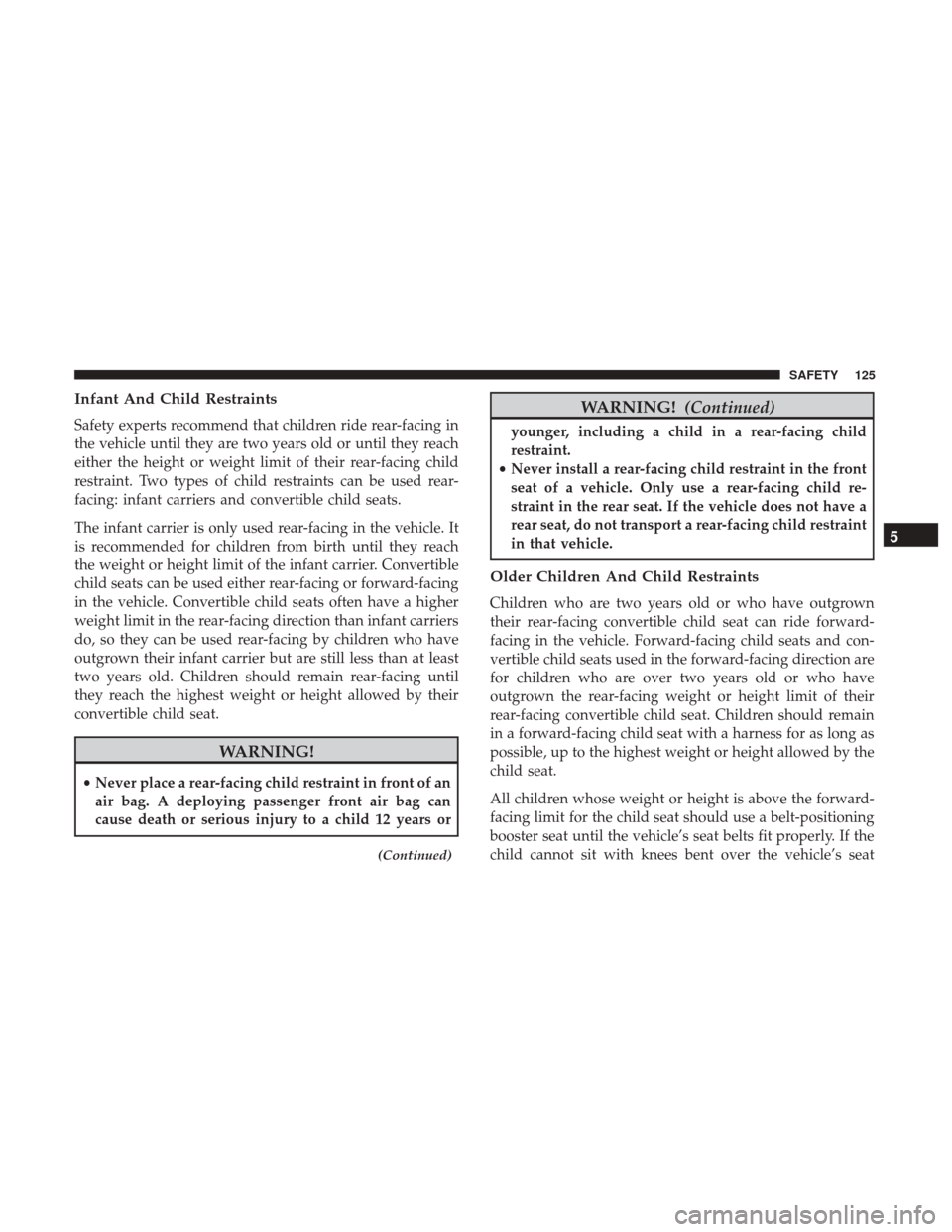 Ram ProMaster 2019 Owners Manual Infant And Child Restraints
Safety experts recommend that children ride rear-facing in
the vehicle until they are two years old or until they reach
either the height or weight limit of their rear-faci Ram ProMaster 2019 Owners Manual Infant And Child Restraints
Safety experts recommend that children ride rear-facing in
the vehicle until they are two years old or until they reach
either the height or weight limit of their rear-faci