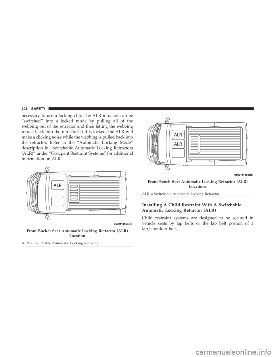 Ram ProMaster 2019 Owners Manual necessary to use a locking clip. The ALR retractor can be
“switched” into a locked mode by pulling all of the
webbing out of the retractor and then letting the webbing
retract back into the retrac Ram ProMaster 2019 Owners Manual necessary to use a locking clip. The ALR retractor can be
“switched” into a locked mode by pulling all of the
webbing out of the retractor and then letting the webbing
retract back into the retrac