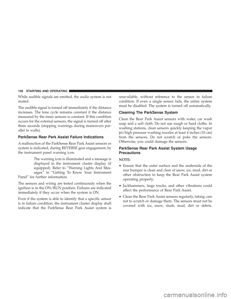 Ram ProMaster 2019  Owners Manual While audible signals are emitted, the audio system is not
muted.
The audible signal is turned off immediately if the distance
increases. The tone cycle remains constant if the distance
measured by th