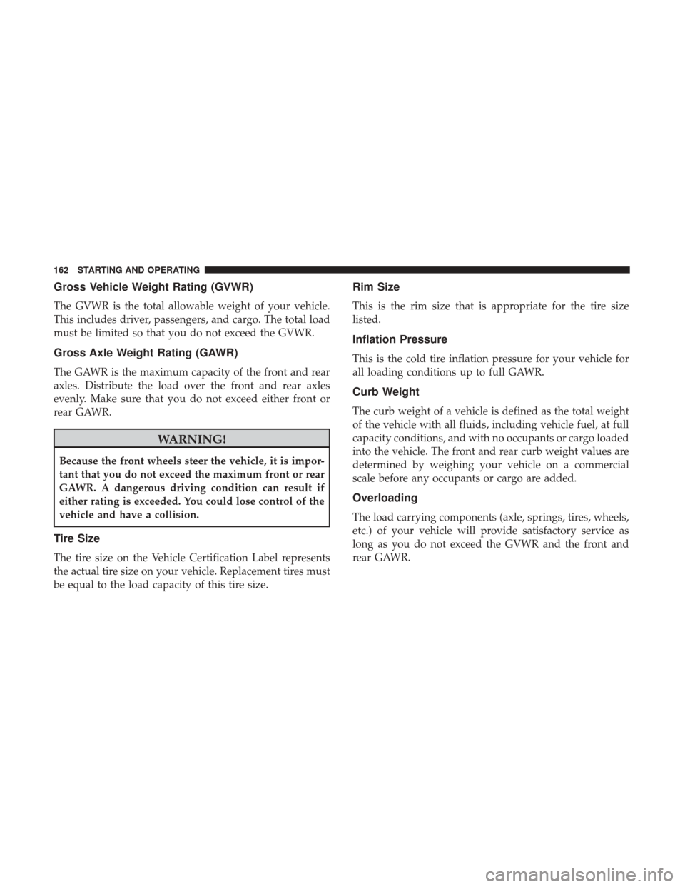 Ram ProMaster 2019  Owners Manual Gross Vehicle Weight Rating (GVWR)
The GVWR is the total allowable weight of your vehicle.
This includes driver, passengers, and cargo. The total load
must be limited so that you do not exceed the GVW