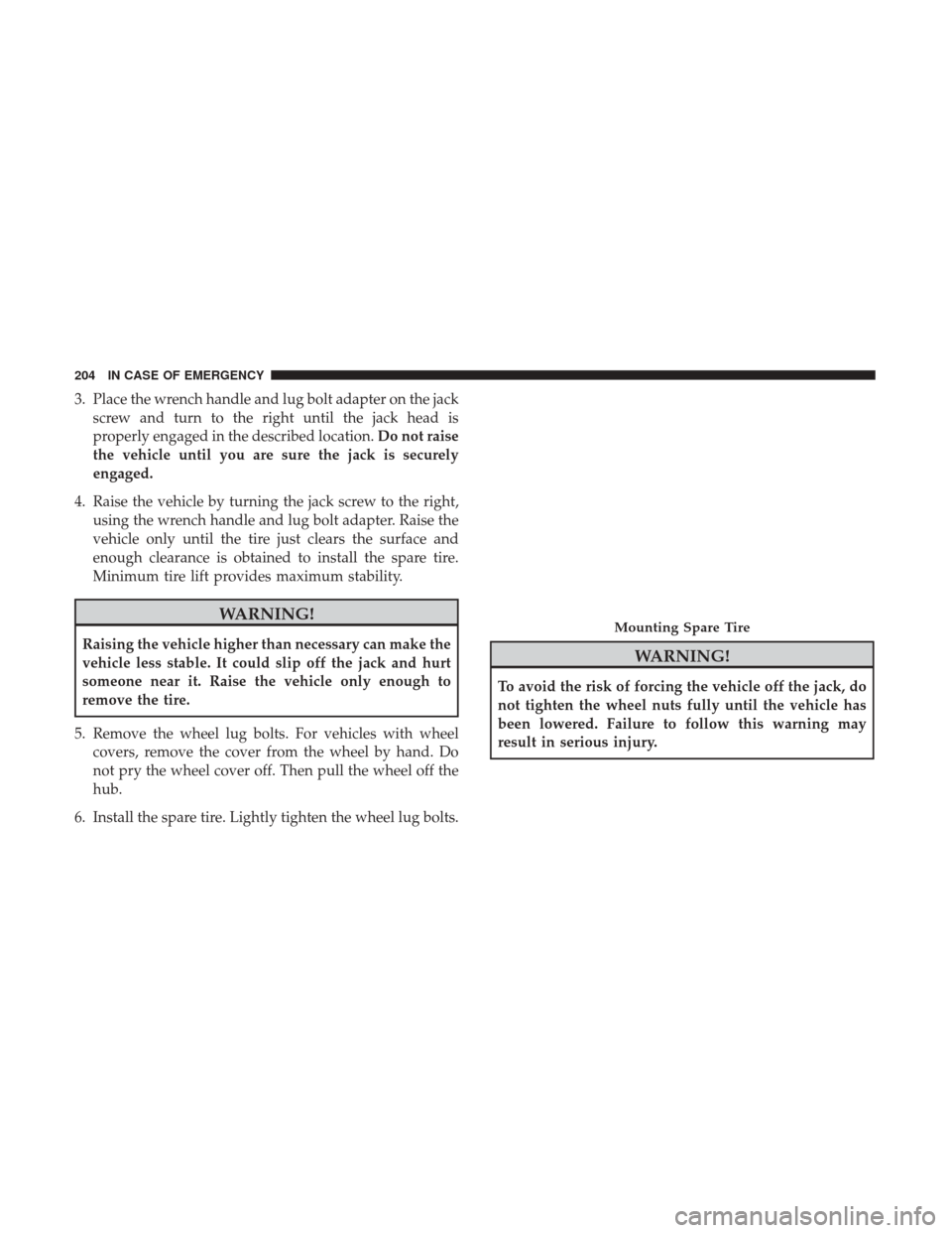 Ram ProMaster 2019  Owners Manual 3. Place the wrench handle and lug bolt adapter on the jackscrew and turn to the right until the jack head is
properly engaged in the described location. Do not raise
the vehicle until you are sure th