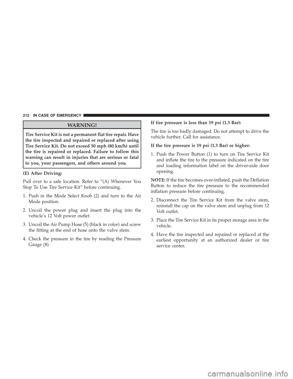 Ram ProMaster 2019  Owners Manual WARNING!
Tire Service Kit is not a permanent flat tire repair. Have
the tire inspected and repaired or replaced after using
Tire Service Kit. Do not exceed 50 mph (80 km/h) until
the tire is repaired 