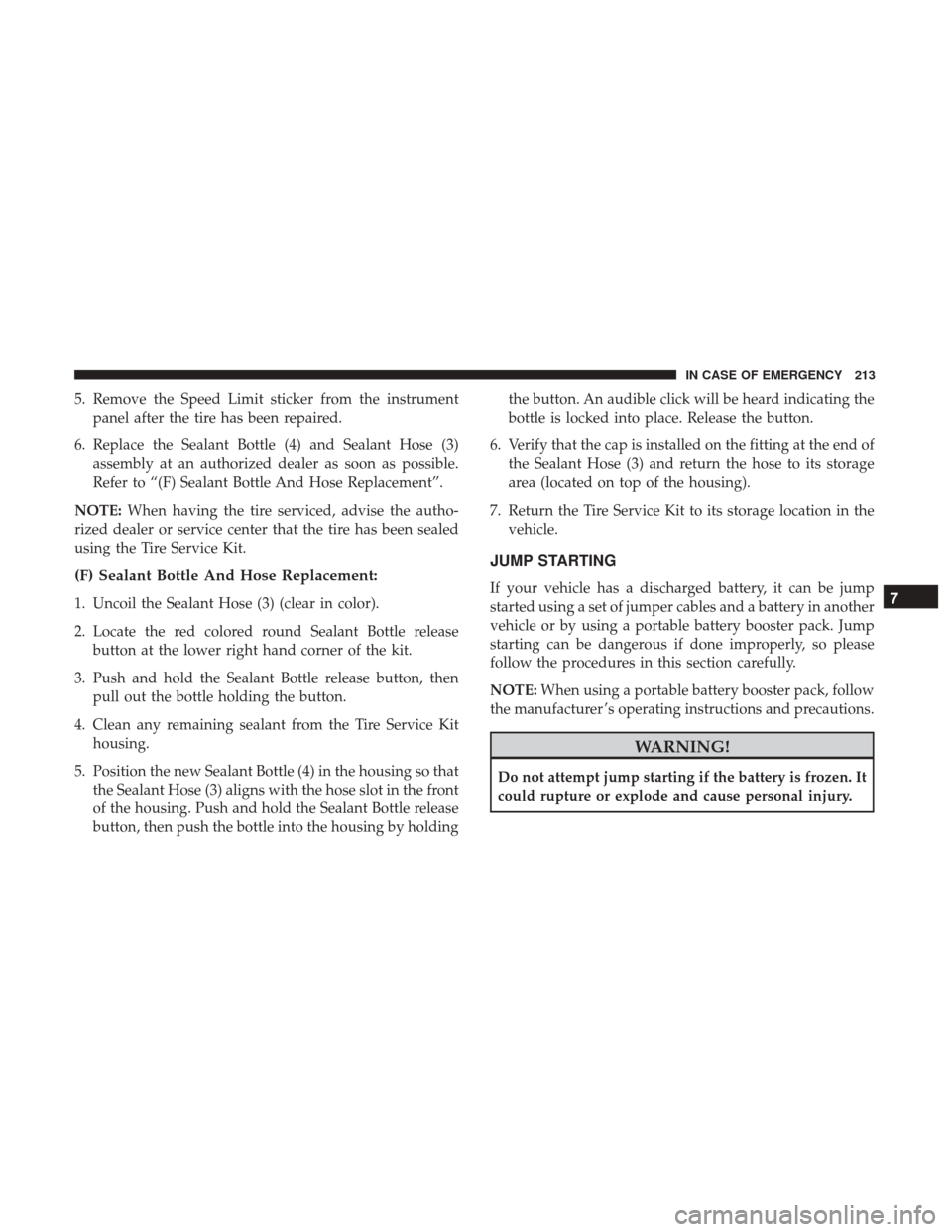 Ram ProMaster 2019  Owners Manual 5. Remove the Speed Limit sticker from the instrumentpanel after the tire has been repaired.
6. Replace the Sealant Bottle (4) and Sealant Hose (3) assembly at an authorized dealer as soon as possible