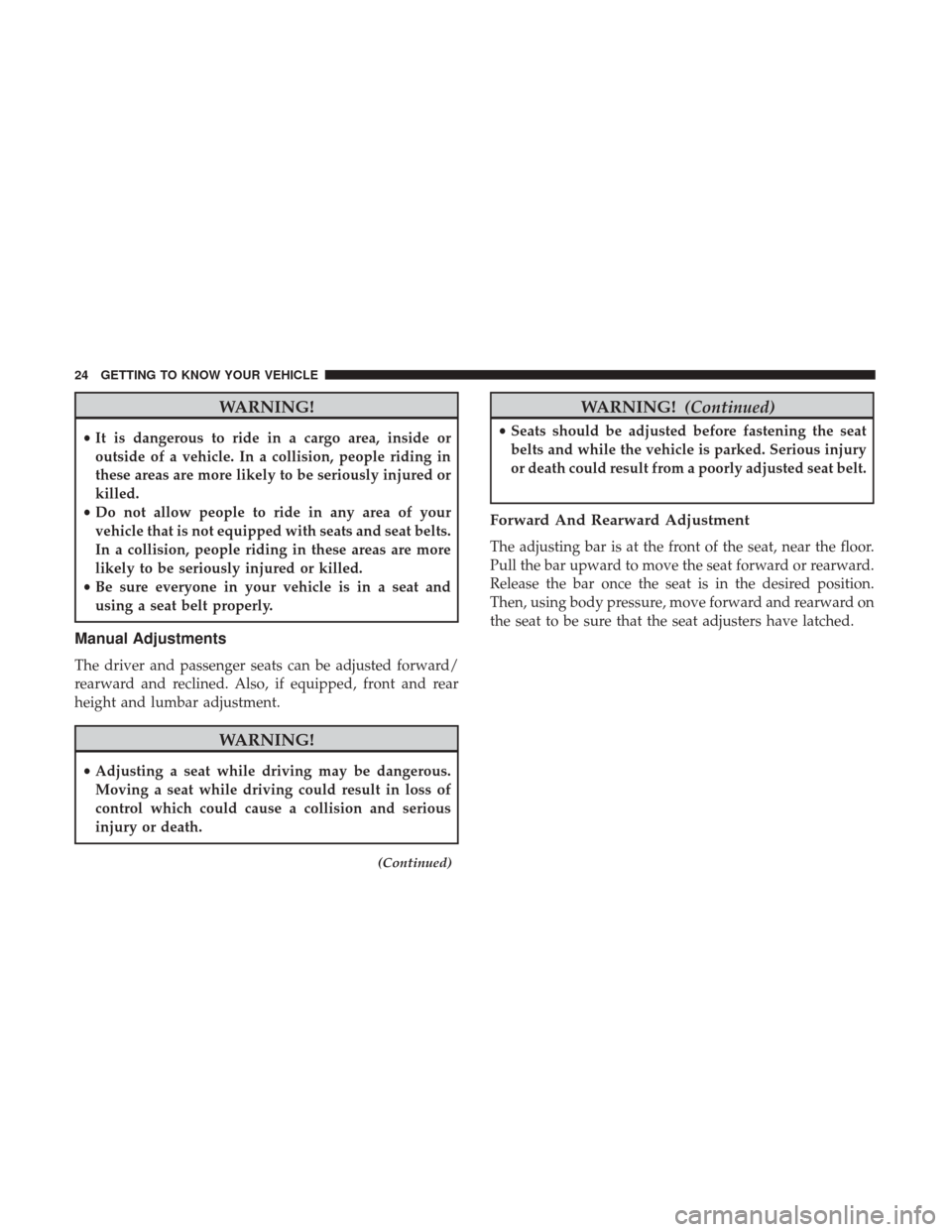 Ram ProMaster 2019  Owners Manual WARNING!
•It is dangerous to ride in a cargo area, inside or
outside of a vehicle. In a collision, people riding in
these areas are more likely to be seriously injured or
killed.
• Do not allow pe