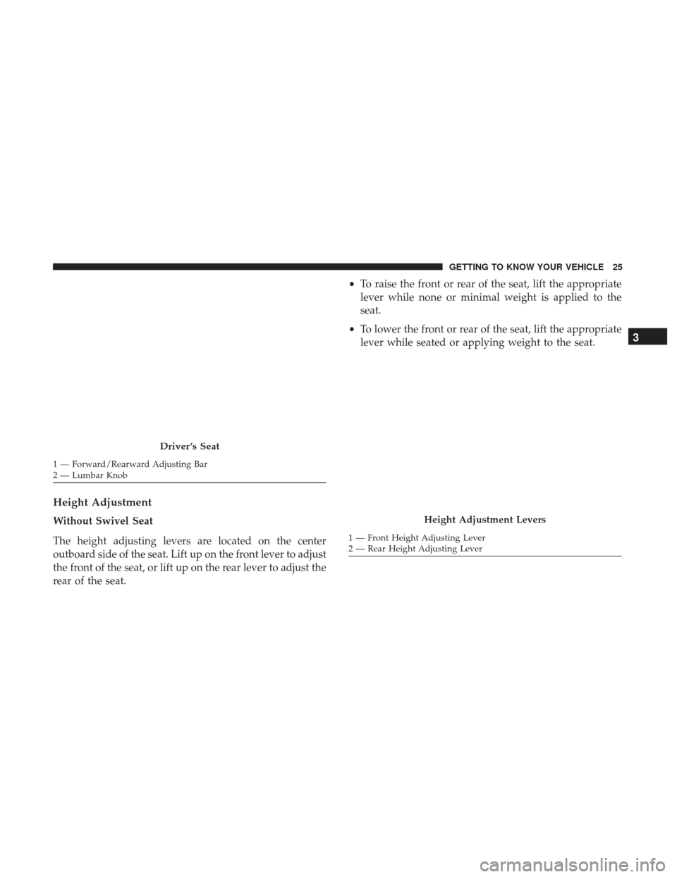 Ram ProMaster 2019  Owners Manual Height Adjustment
Without Swivel Seat
The height adjusting levers are located on the center
outboard side of the seat. Lift up on the front lever to adjust
the front of the seat, or lift up on the rea