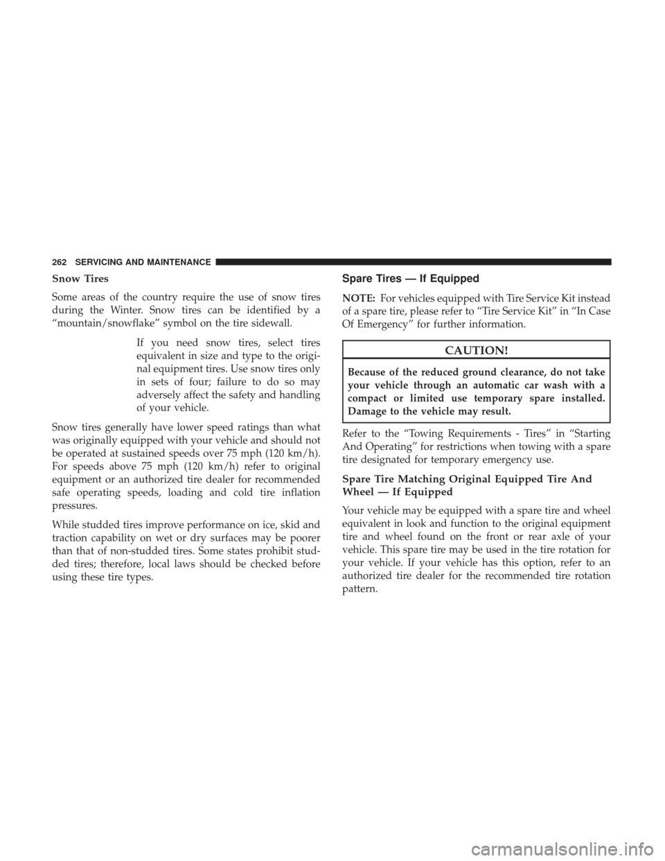 Ram ProMaster 2019 Service Manual Snow Tires
Some areas of the country require the use of snow tires
during the Winter. Snow tires can be identified by a
“mountain/snowflake” symbol on the tire sidewall.If you need snow tires, sel Ram ProMaster 2019 Service Manual Snow Tires
Some areas of the country require the use of snow tires
during the Winter. Snow tires can be identified by a
“mountain/snowflake” symbol on the tire sidewall.If you need snow tires, sel