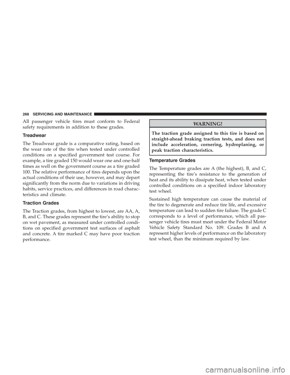 Ram ProMaster 2019  Owners Manual All passenger vehicle tires must conform to Federal
safety requirements in addition to these grades.
Treadwear
The Treadwear grade is a comparative rating, based on
the wear rate of the tire when test