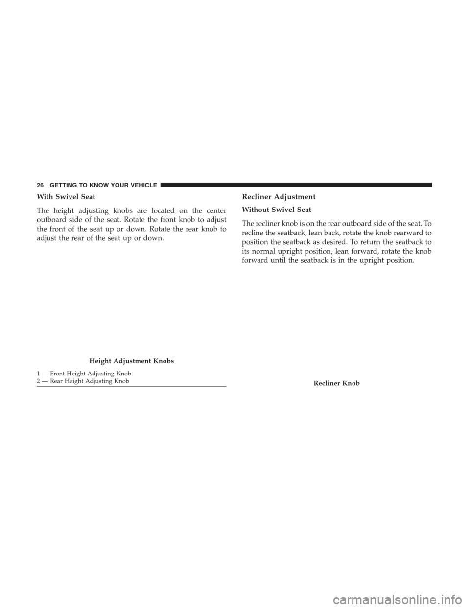 Ram ProMaster 2019  Owners Manual With Swivel Seat
The height adjusting knobs are located on the center
outboard side of the seat. Rotate the front knob to adjust
the front of the seat up or down. Rotate the rear knob to
adjust the re