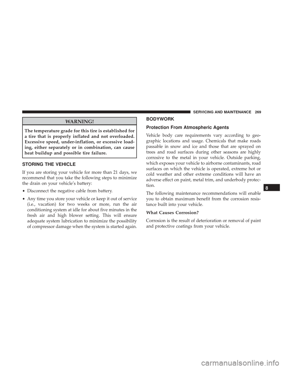 Ram ProMaster 2019  Owners Manual WARNING!
The temperature grade for this tire is established for
a tire that is properly inflated and not overloaded.
Excessive speed, under-inflation, or excessive load-
ing, either separately or in c