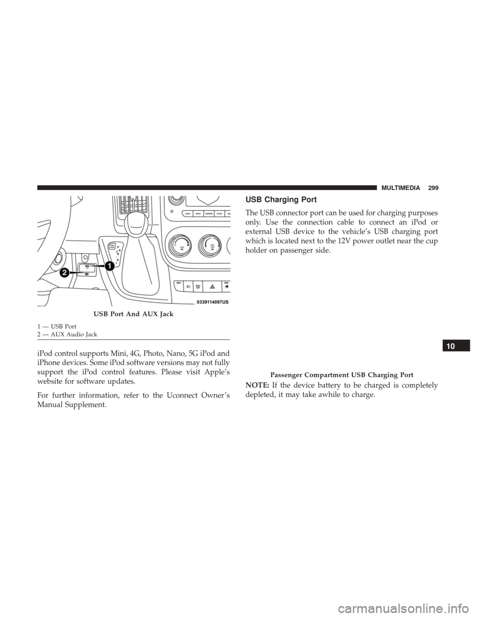 Ram ProMaster 2019 Owners Manual iPod control supports Mini, 4G, Photo, Nano, 5G iPod and
iPhone devices. Some iPod software versions may not fully
support the iPod control features. Please visit Apple’s
website for software update Ram ProMaster 2019 Owners Manual iPod control supports Mini, 4G, Photo, Nano, 5G iPod and
iPhone devices. Some iPod software versions may not fully
support the iPod control features. Please visit Apple’s
website for software update