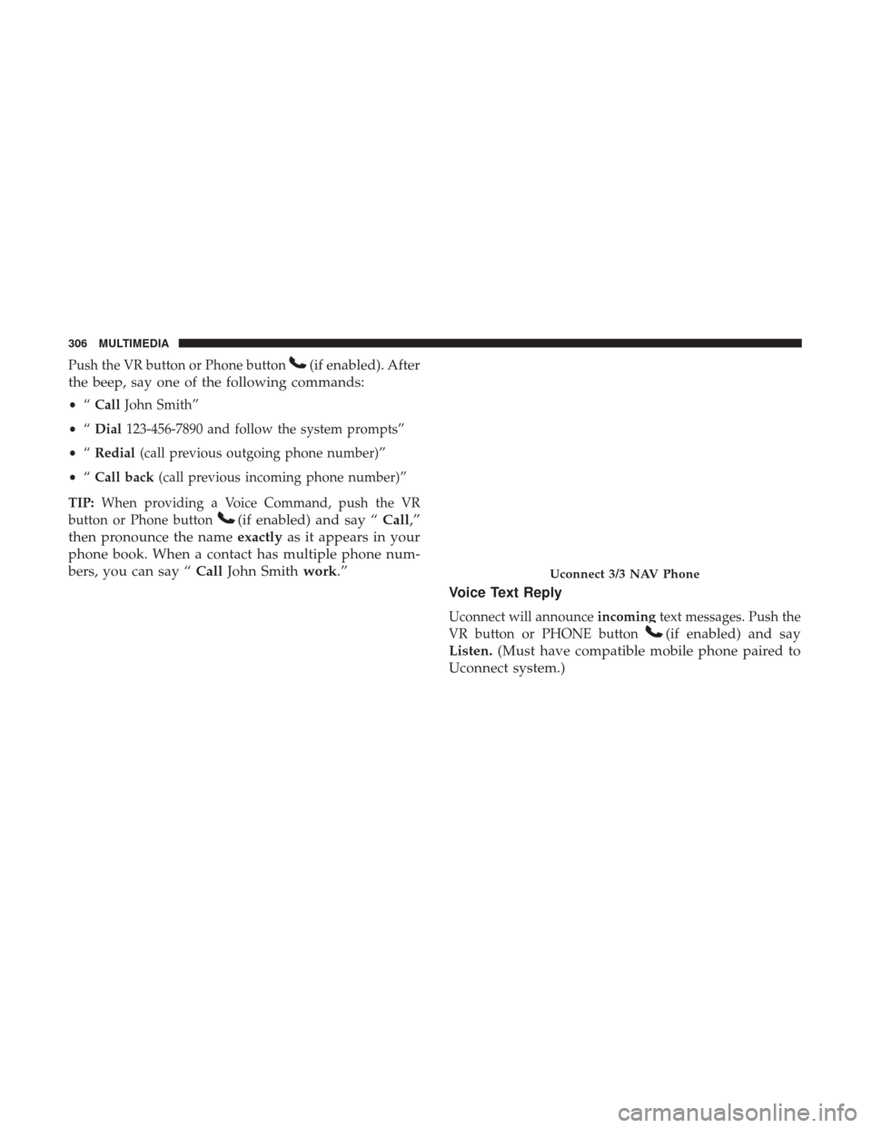 Ram ProMaster 2019 Owners Manual Push the VR button or Phone button(if enabled). After
the beep, say one of the following commands:
• “Call John Smith”
• “Dial 123-456-7890 and follow the system prompts”
• “Redial (ca Ram ProMaster 2019 Owners Manual Push the VR button or Phone button(if enabled). After
the beep, say one of the following commands:
• “Call John Smith”
• “Dial 123-456-7890 and follow the system prompts”
• “Redial (ca