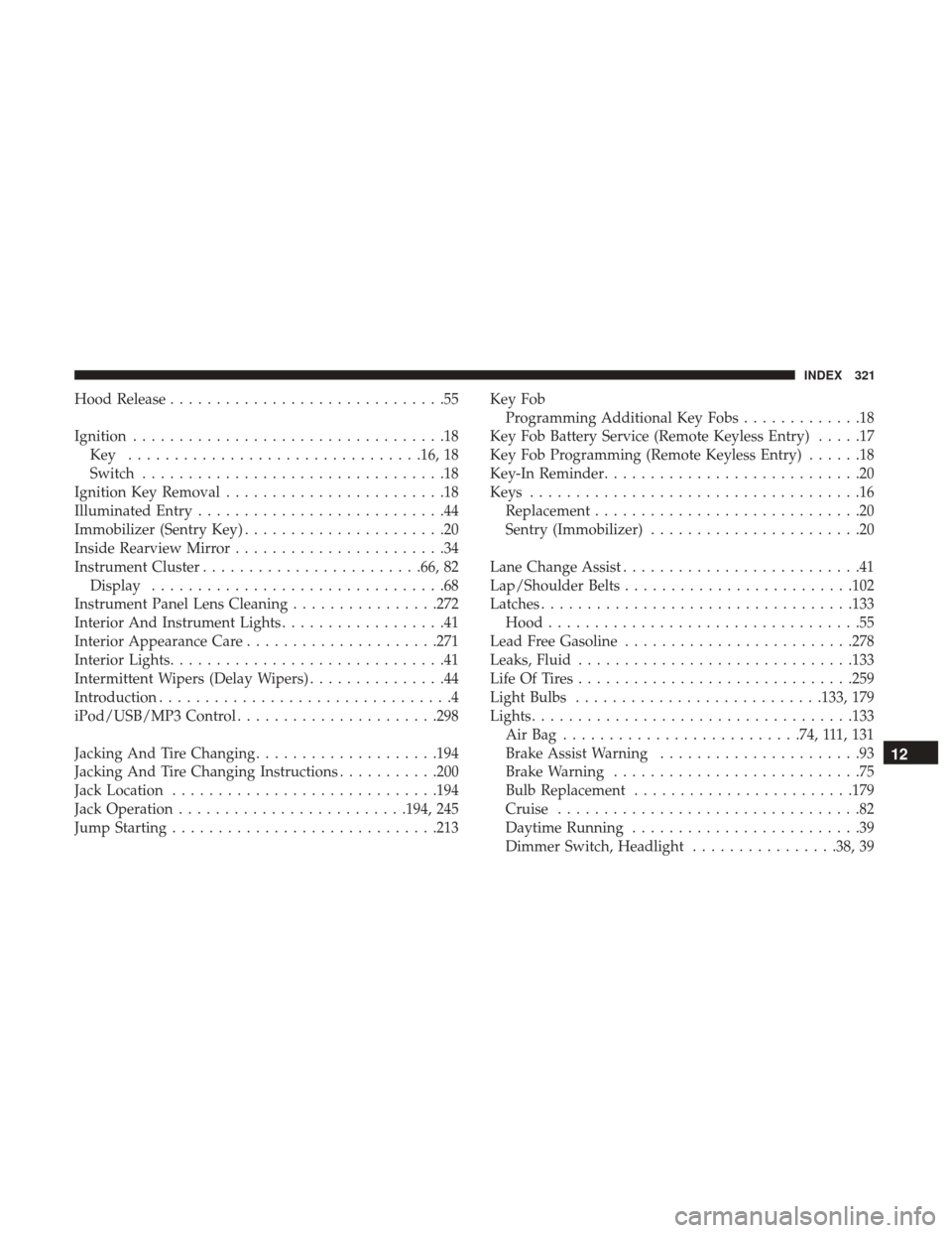 Ram ProMaster 2019  Owners Manual Hood Release..............................55
Ignition ..................................18
Key ............................... .16, 18
Switch .................................18
Ignition Key Removal .