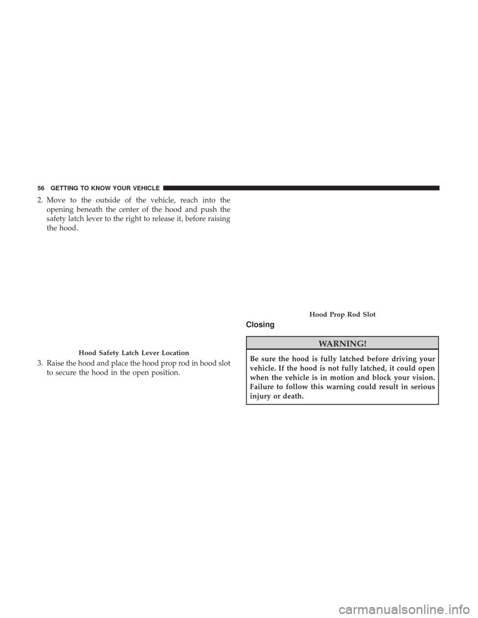 Ram ProMaster 2019 Workshop Manual 2. Move to the outside of the vehicle, reach into theopening beneath the center of the hood and push the
safety latch lever to the right to release it, before raising
the hood.
3. Raise the hood and p Ram ProMaster 2019 Workshop Manual 2. Move to the outside of the vehicle, reach into theopening beneath the center of the hood and push the
safety latch lever to the right to release it, before raising
the hood.
3. Raise the hood and p