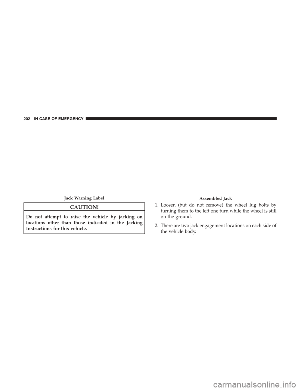 Ram ProMaster 2018  Owners Manual CAUTION!
Do not attempt to raise the vehicle by jacking on
locations other than those indicated in the Jacking
Instructions for this vehicle.1. Loosen (but do not remove) the wheel lug bolts by
turnin