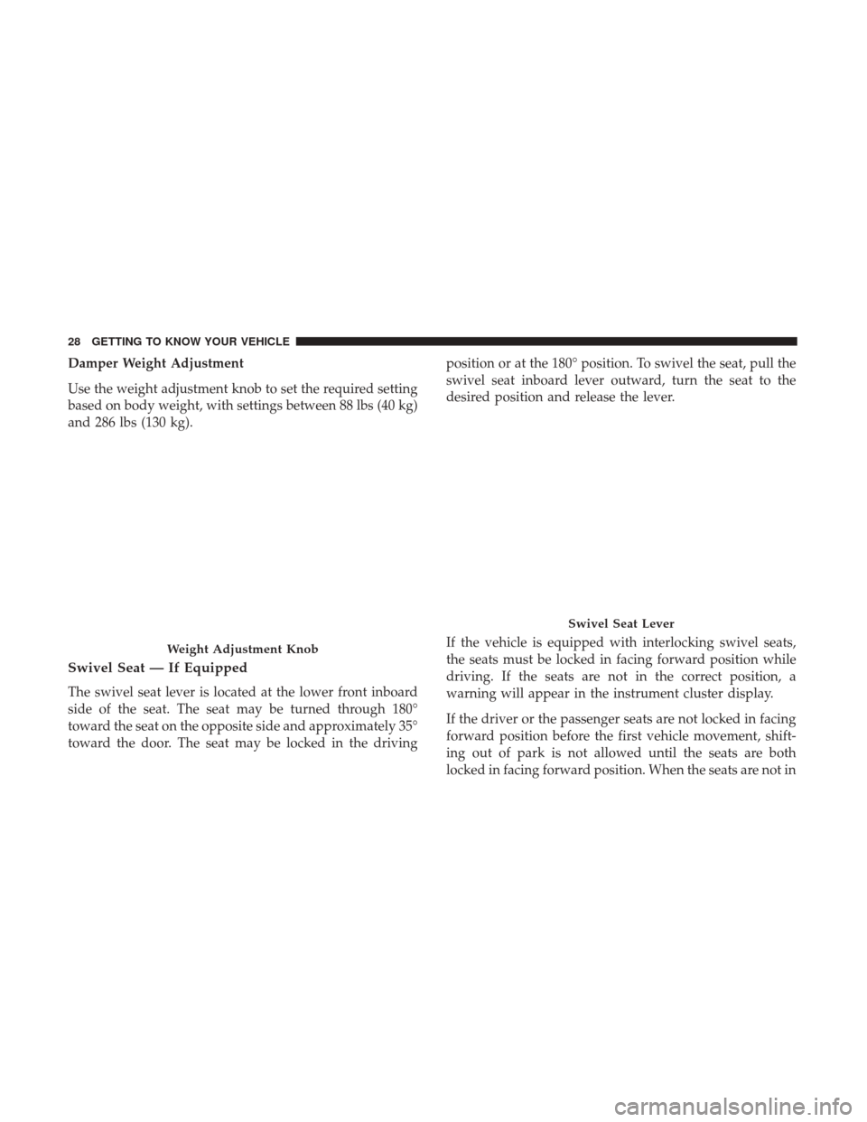 Ram ProMaster 2018  Owners Manual Damper Weight Adjustment
Use the weight adjustment knob to set the required setting
based on body weight, with settings between 88 lbs (40 kg)
and 286 lbs (130 kg).
Swivel Seat — If Equipped
The swi