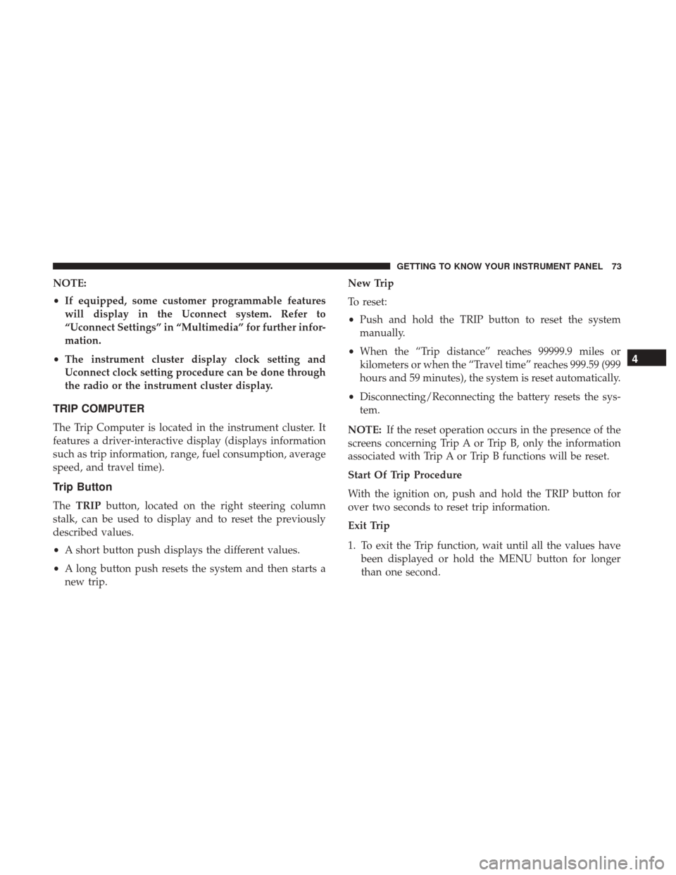 Ram ProMaster 2018  Owners Manual NOTE:
•If equipped, some customer programmable features
will display in the Uconnect system. Refer to
“Uconnect Settings” in “Multimedia” for further infor-
mation.
• The instrument cluste