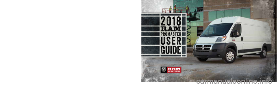 Ram ProMaster 2018  User Guide 18VF-926-AA
 RAM ProMaster SECOND Edition User GUIDE
DOWNLOAD A FREE ELECTRONIC COPY OF 
THE MOST UP-TO-DATE OWNER’S MANUAL, MEDIA   
AND WARRANTY BOOKLET BY VISITING:
WWW.MOPAR.COM/EN-US/CARE/OWNER