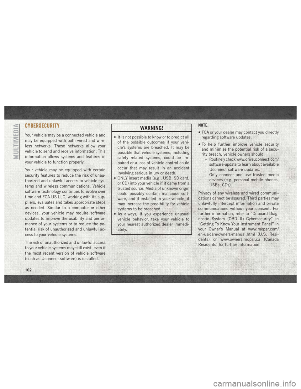 Ram ProMaster 2018 Manual Online CYBERSECURITY
Your vehicle may be a connected vehicle and
may be equipped with both wired and wire-
less networks. These networks allow your
vehicle to send and receive information. This
information a Ram ProMaster 2018 Manual Online CYBERSECURITY
Your vehicle may be a connected vehicle and
may be equipped with both wired and wire-
less networks. These networks allow your
vehicle to send and receive information. This
information a