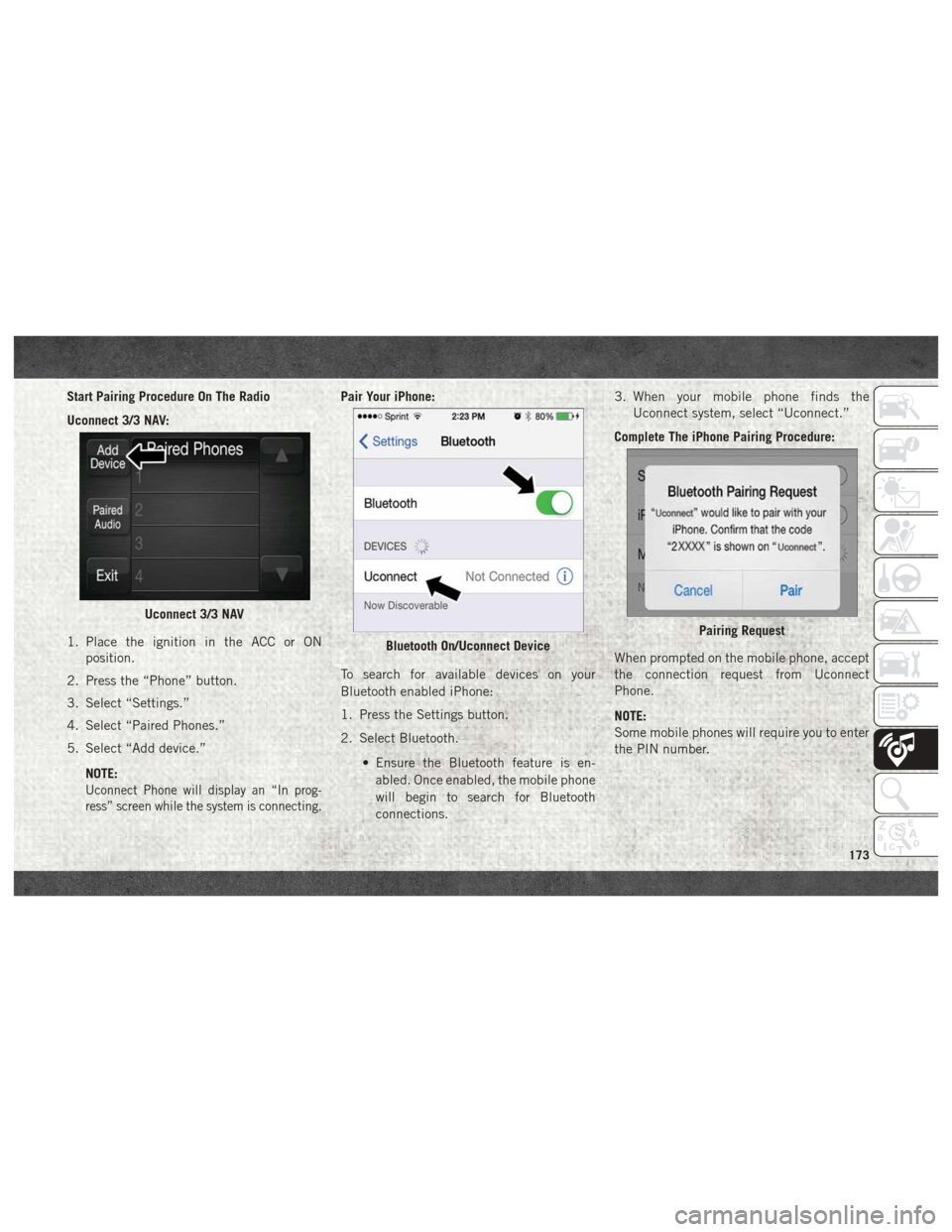 Ram ProMaster 2018  User Guide Start Pairing Procedure On The Radio
Uconnect 3/3 NAV:
1. Place the ignition in the ACC or ONposition.
2. Press the “Phone” button.
3. Select “Settings.”
4. Select “Paired Phones.”
5. Sele