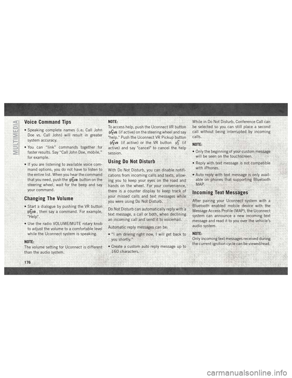 Ram ProMaster 2018 Owners Guide Voice Command Tips
• Speaking complete names (i.e; Call JohnDoe vs. Call John) will result in greater
system accuracy.
• You can “link” commands together for faster results. Say “Call John D Ram ProMaster 2018 Owners Guide Voice Command Tips
• Speaking complete names (i.e; Call JohnDoe vs. Call John) will result in greater
system accuracy.
• You can “link” commands together for faster results. Say “Call John D