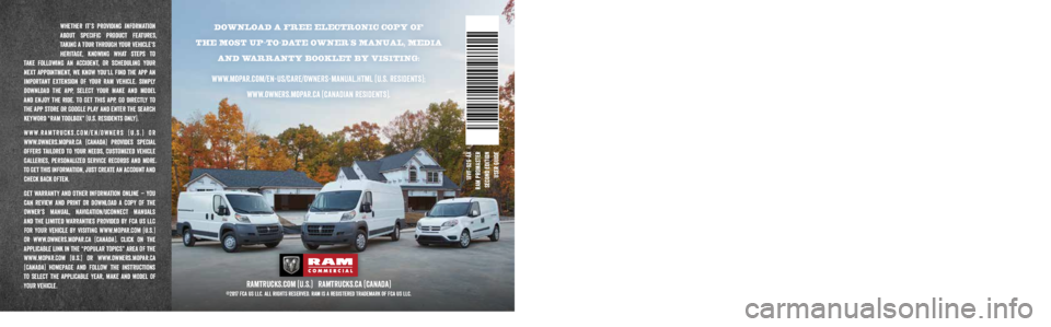 Ram ProMaster 2018 User Guide 18VF-926-AA
RAM ProMaster SECOND Edition User GUIDE
DOWNLOAD A FREE ELECTRONIC COPY OF
THE MOST UP-TO-DATE OWNER’S MANUAL, MEDIA
AND WARRANTY BOOKLET BY VISITING:
WWW.MOPAR.COM/EN-US/CARE/OWNER Ram ProMaster 2018 User Guide 18VF-926-AA
RAM ProMaster SECOND Edition User GUIDE
DOWNLOAD A FREE ELECTRONIC COPY OF
THE MOST UP-TO-DATE OWNER’S MANUAL, MEDIA
AND WARRANTY BOOKLET BY VISITING:
WWW.MOPAR.COM/EN-US/CARE/OWNER