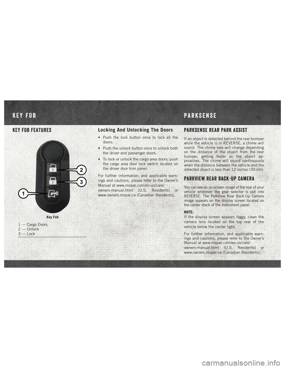 Ram ProMaster 2018  Quick Reference Guide KEY FOB FEATURESLocking And Unlocking The Doors
• Push the lock button once to lock all thedoors.
• Push the unlock button once to unlock both the driver and passenger doors.
• To lock or unlock