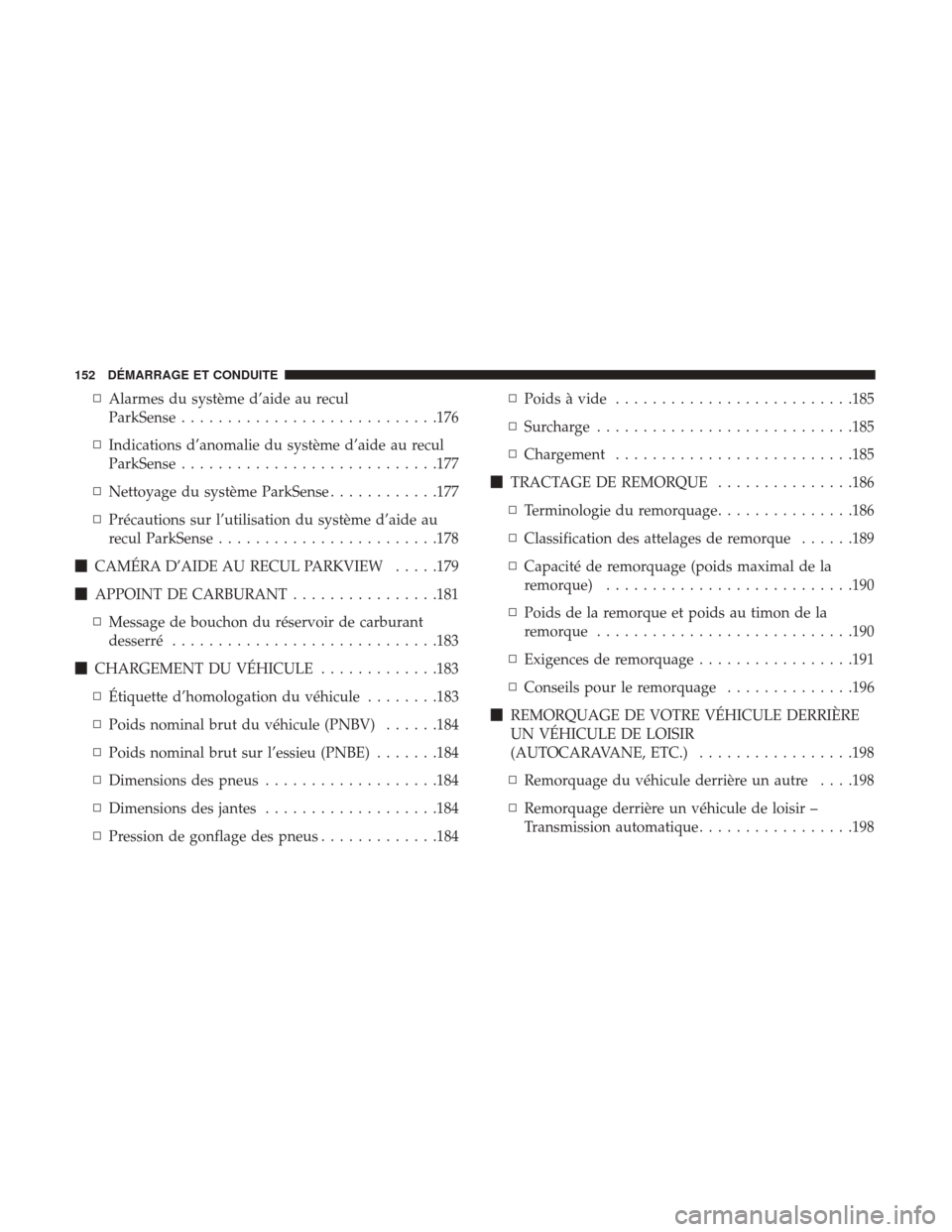 Ram ProMaster 2018  Manuel du propriétaire (in French)  ▫Alarmes du système d’aide au recul
ParkSense ........................... .176
▫ Indications d’anomalie du système d’aide au recul
ParkSense ........................... .177
▫ Nettoyage 