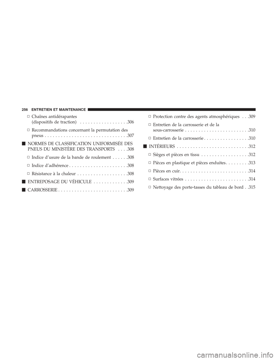 Ram ProMaster 2018  Manuel du propriétaire (in French)  ▫Chaînes antidérapantes
(dispositifs de traction) ..................306
▫ Recommandations concernant la permutation des
pneus .............................. .307
 NORMES DE CLASSIFICATION UNIFO