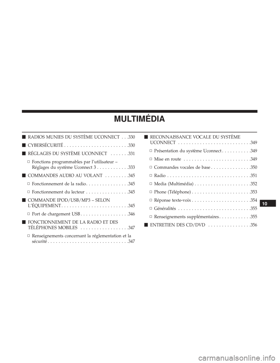 Ram ProMaster 2018  Manuel du propriétaire (in French)  MULTIMÉDIA
RADIOS MUNIES DU SYSTÈME UCONNECT . . .330
 CYBERSÉCURITÉ ....................... .330
 RÉGLAGES DU SYSTÈME UCONNECT .......331
▫ Fonctions programmables par l’utilisateur –
